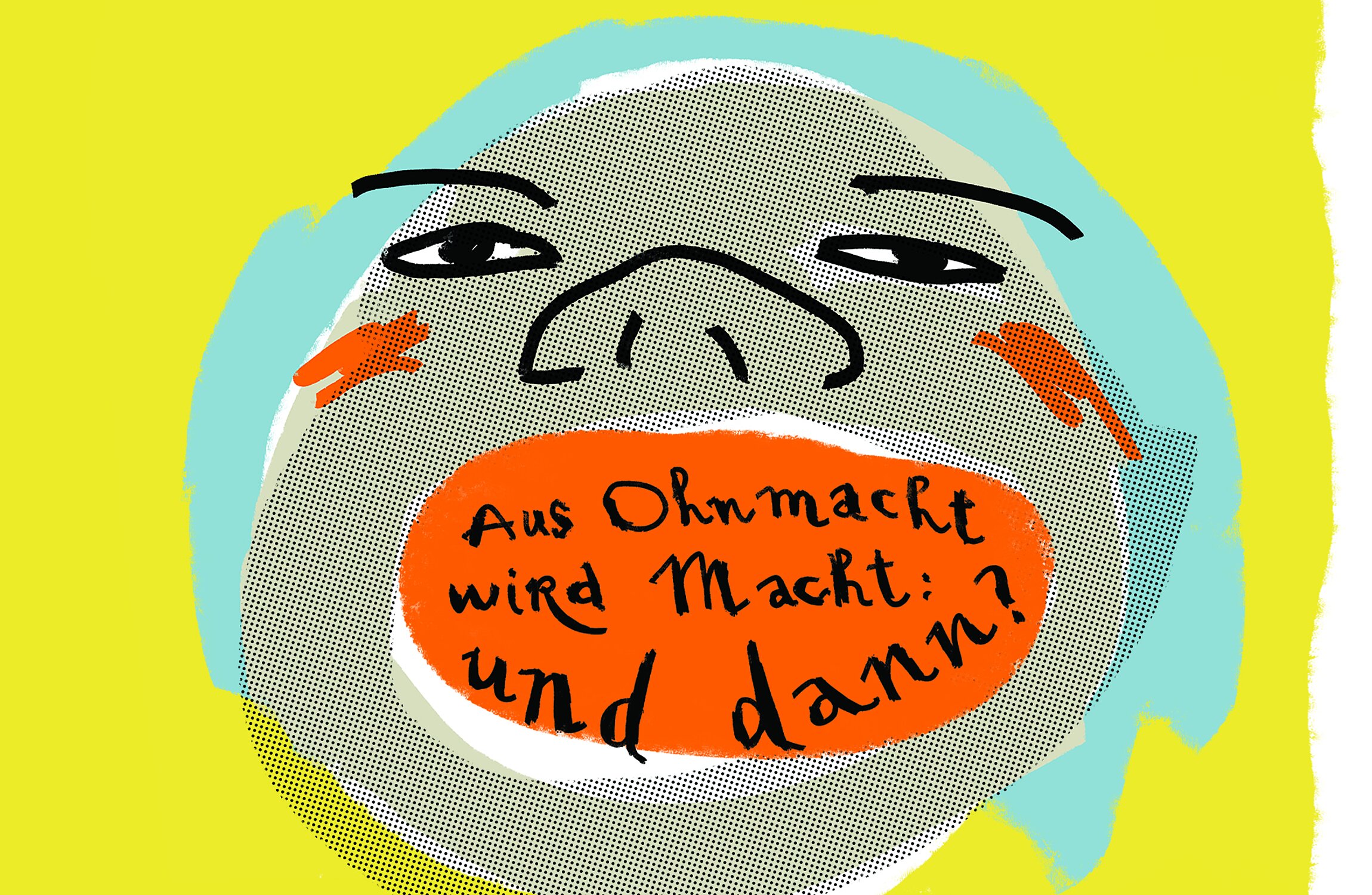 Illustration eines Gesichts mit blauen Haaren und einem offenen Mund mit deutschem Text: „Aus Ohnmacht wird Macht: und dann?“ vor einem gelben Hintergrund.