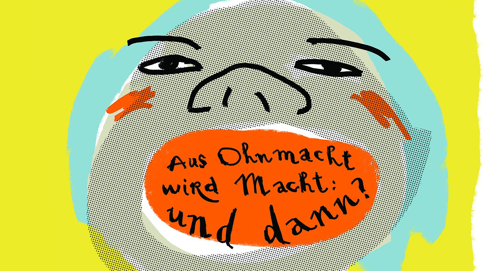 Illustration eines Gesichts mit blauen Haaren und einem offenen Mund mit deutschem Text: „Aus Ohnmacht wird Macht: und dann?“ vor einem gelben Hintergrund.